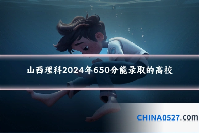 山西理科2024年650分能录取的高校