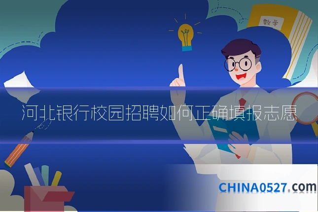 河北银行校园招聘如何正确填报志愿