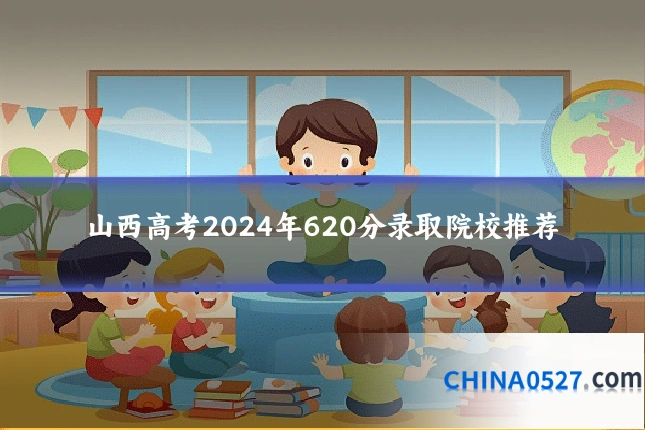 山西高考2024年620分录取院校推荐