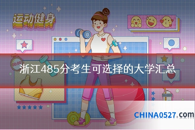浙江485分考生可选择的大学汇总