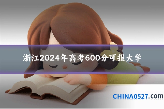 浙江2024年高考600分可报大学