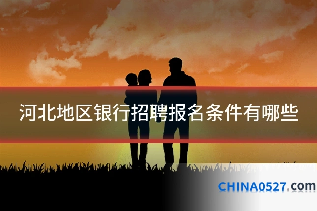 河北地区银行招聘报名条件有哪些