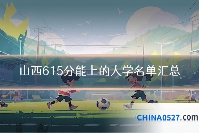 山西615分能上的大学名单汇总