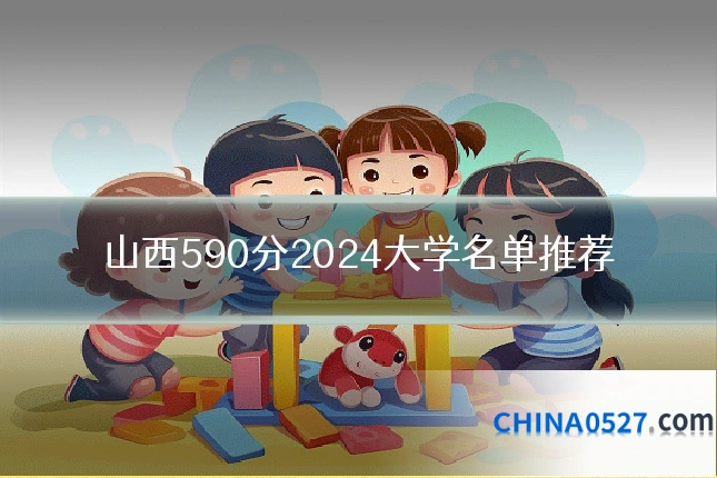 山西590分2024大学名单推荐