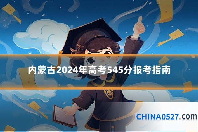 内蒙古2024年高考545分报考指南