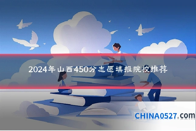 2024年山西450分志愿填报院校推荐