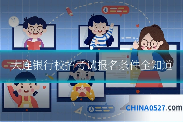 大连银行校招考试报名条件全知道