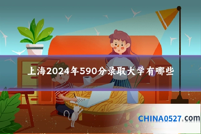 上海2024年590分录取大学有哪些