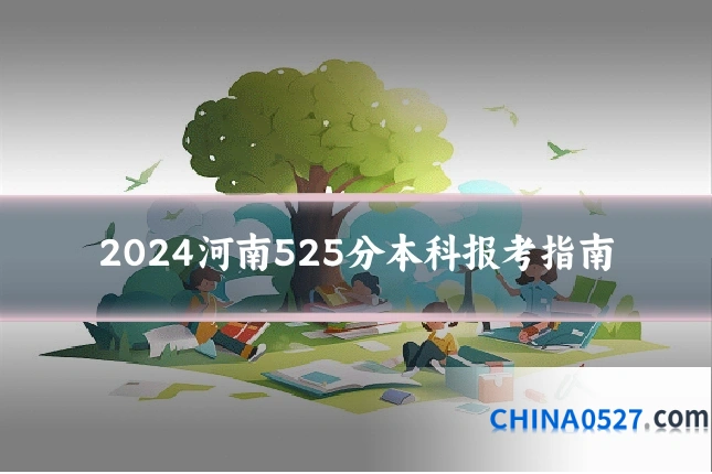2024河南525分本科报考指南