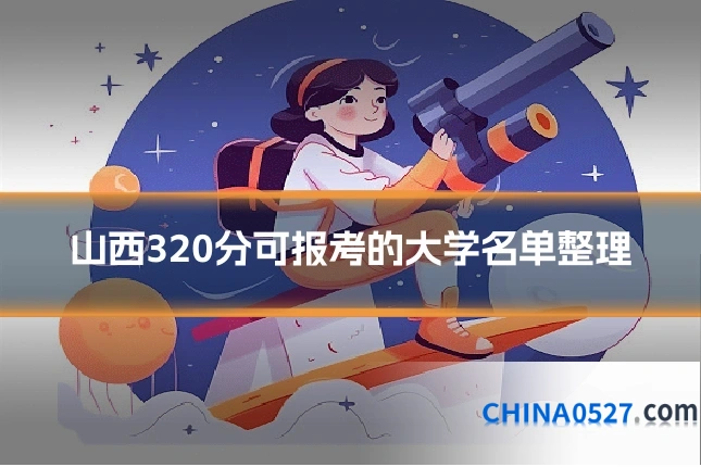 山西320分可报考的大学名单整理
