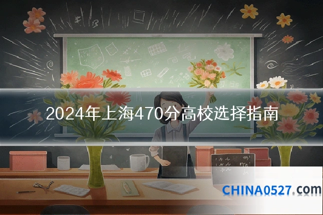 2024年上海470分高校选择指南