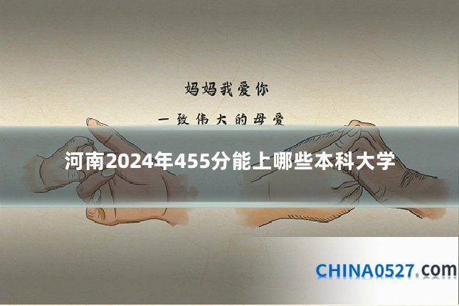 河南2024年455分能上哪些本科大学
