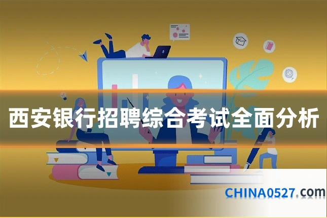 西安银行招聘综合考试全面分析