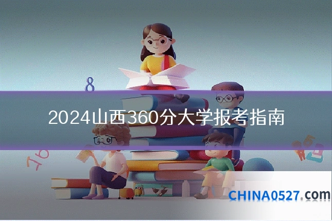 2024山西360分大学报考指南
