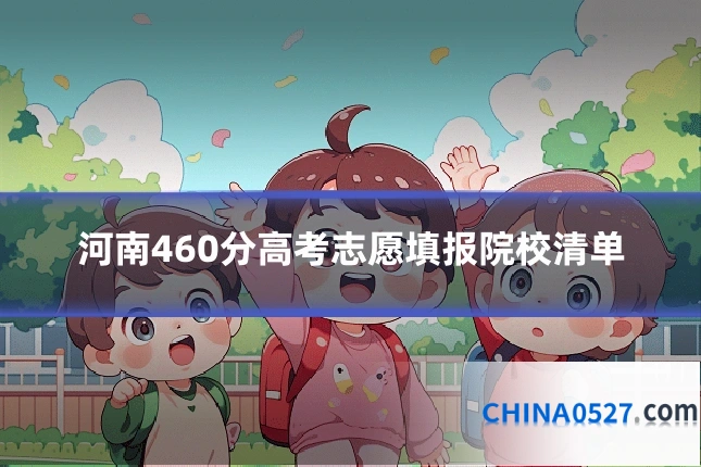 河南460分高考志愿填报院校清单