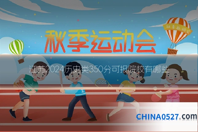 江苏2024历史类350分可报院校有哪些