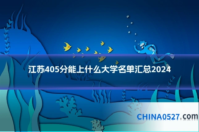 江苏405分能上什么大学名单汇总2024