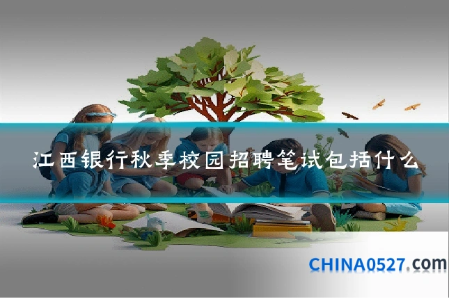 江西银行秋季校园招聘笔试包括什么