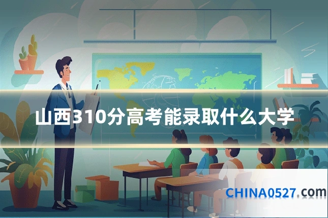 山西310分高考能录取什么大学