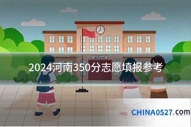 2024河南350分志愿填报参考