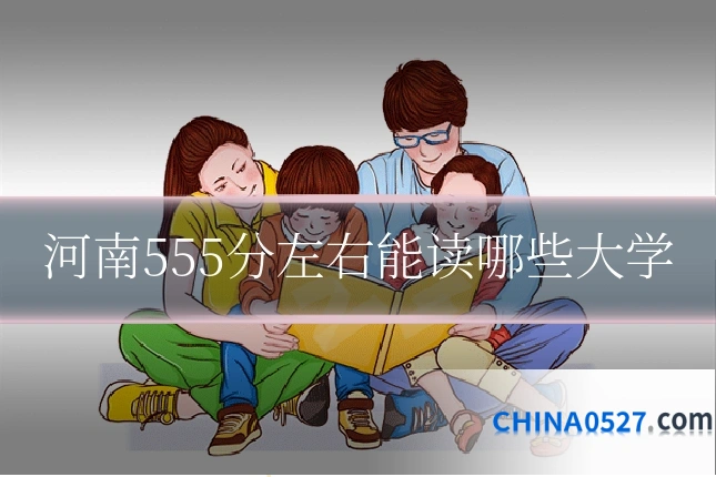 河南555分左右能读哪些大学