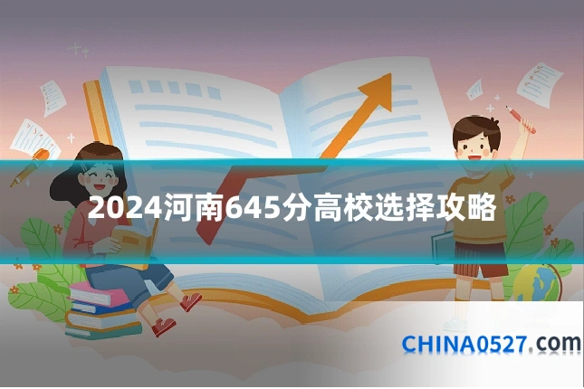 2024河南645分高校选择攻略