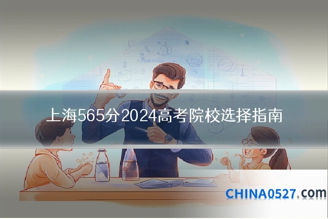 上海565分2024高考院校选择指南