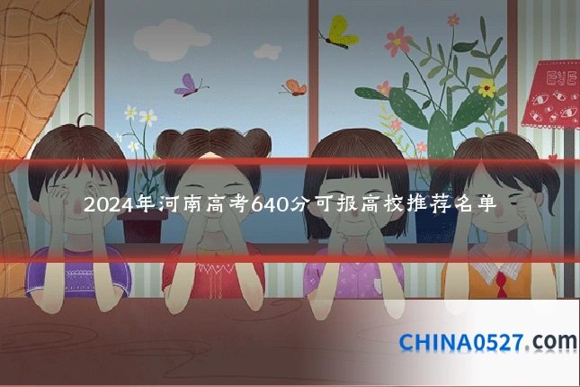 2024年河南高考640分可报高校推荐名单