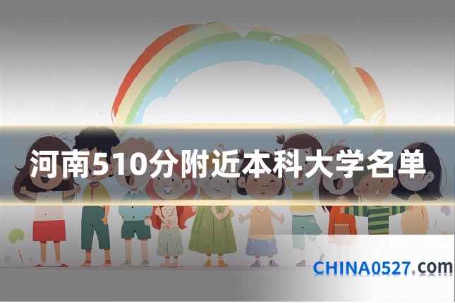河南510分附近本科大学名单