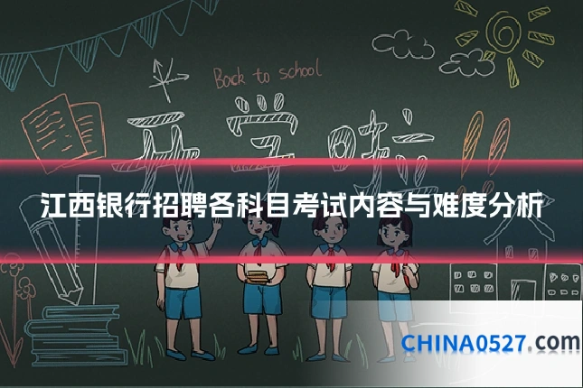 江西银行招聘各科目考试内容与难度分析