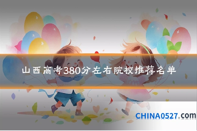 山西高考380分左右院校推荐名单