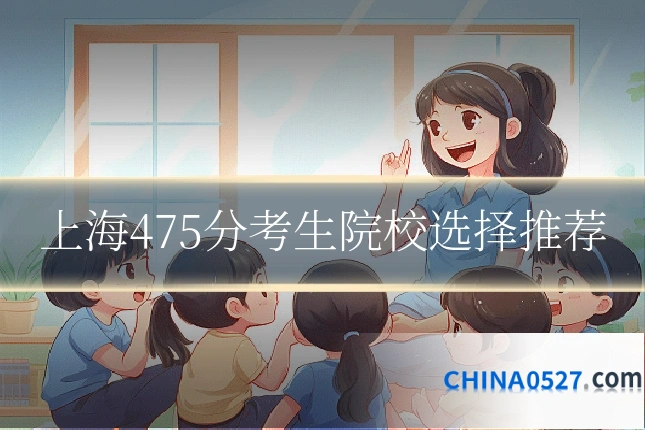 上海475分考生院校选择推荐