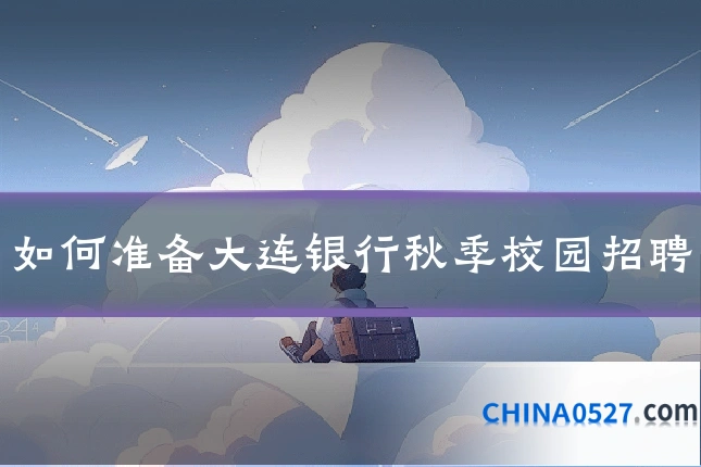 如何准备大连银行秋季校园招聘