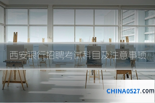 西安银行招聘考试科目及注意事项