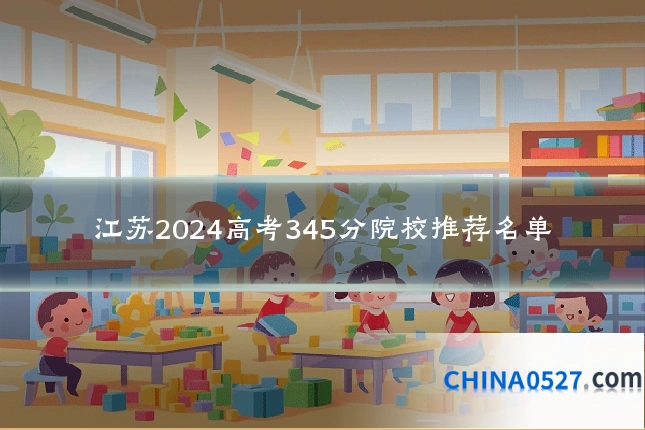 江苏2024高考345分院校推荐名单
