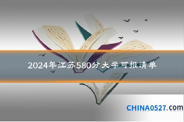 2024年江苏580分大学可报清单