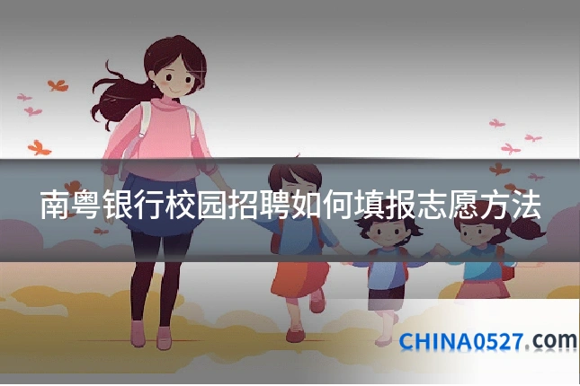 南粤银行校园招聘如何填报志愿方法