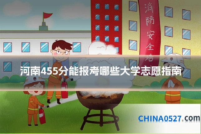 河南455分能报考哪些大学志愿指南