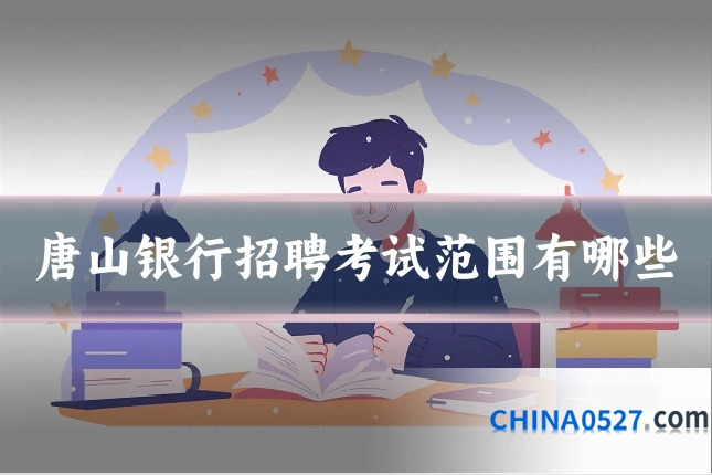 唐山银行招聘考试范围有哪些