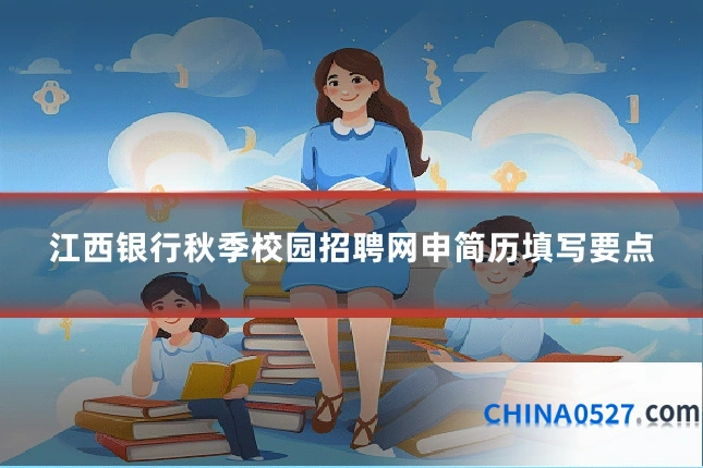 江西银行秋季校园招聘网申简历填写要点
