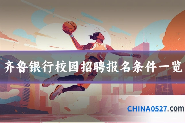 齐鲁银行校园招聘报名条件一览