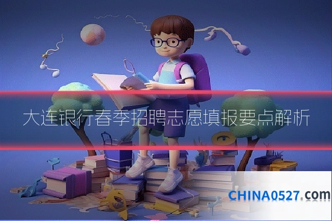 大连银行春季招聘志愿填报要点解析