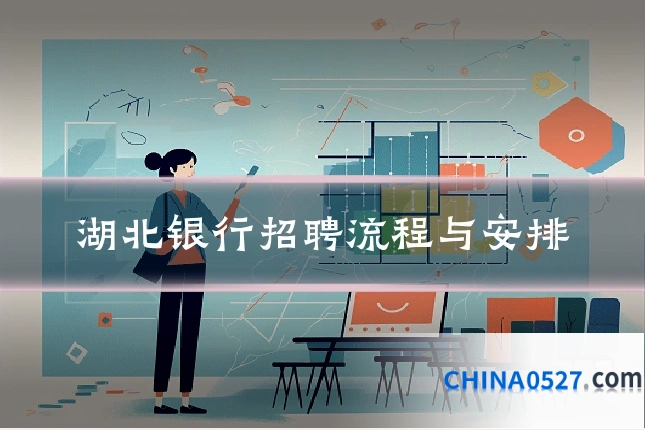 湖北银行招聘流程与安排