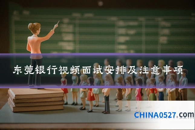 东莞银行视频面试安排及注意事项