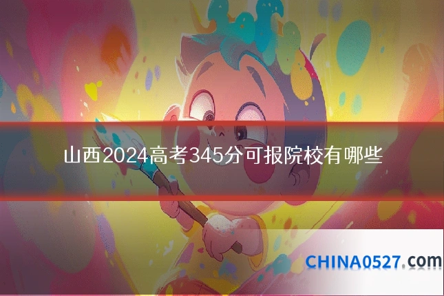 山西2024高考345分可报院校有哪些