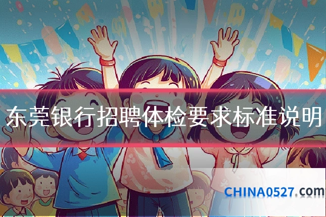 东莞银行招聘体检要求标准说明