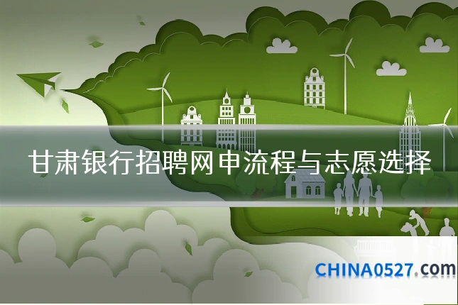 甘肃银行招聘网申流程与志愿选择
