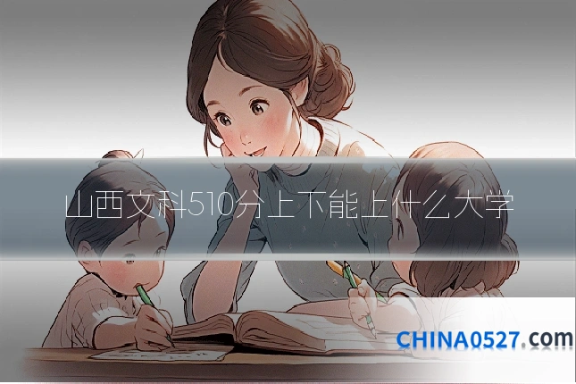 山西文科510分上下能上什么大学