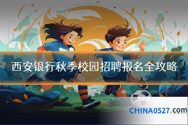 西安银行秋季校园招聘报名全攻略