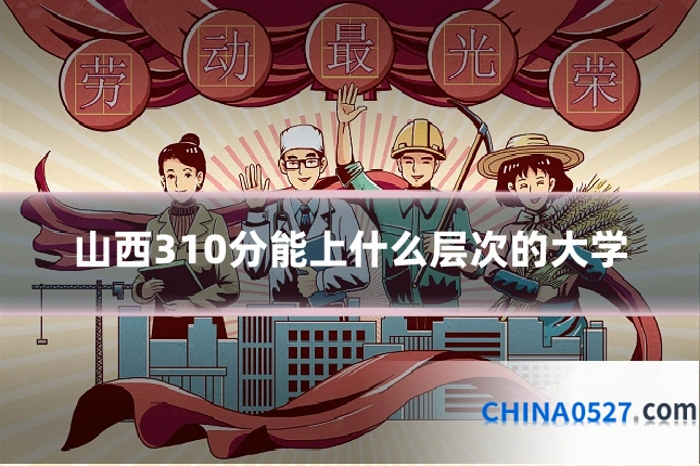 山西310分能上什么层次的大学